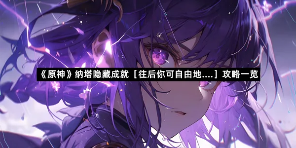 《原神》纳塔隐藏成就［往后你可自由地....］攻略一览-1