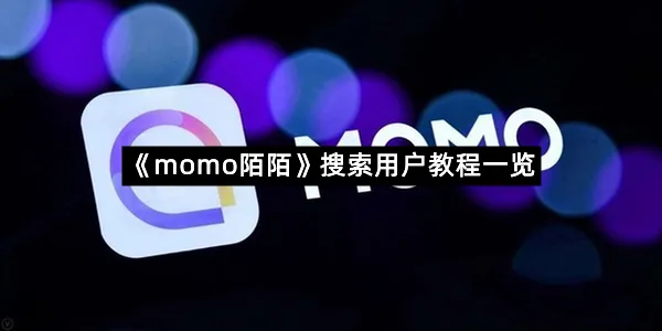 《momo陌陌》搜索用户教程一览-1