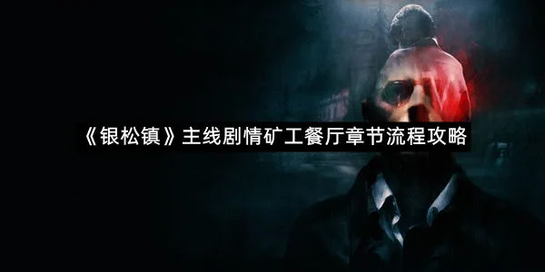 《银松镇》主线剧情矿工餐厅章节流程攻略