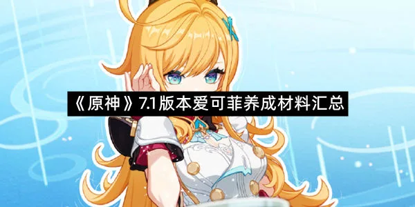 《原神》7.1版本爱可菲养成材料汇总
