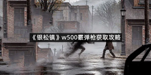 《银松镇》w500霰弹枪获取攻略