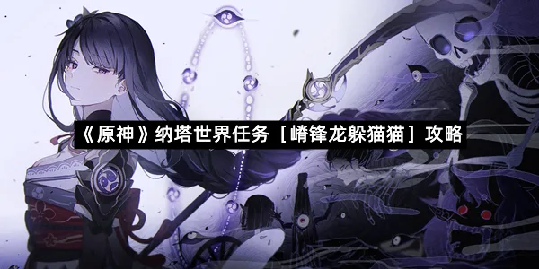 《原神》纳塔世界任务［嵴锋龙躲猫猫］攻略-1