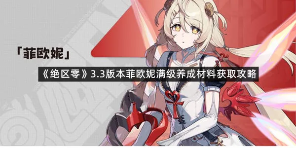 《绝区零》3.3版本菲欧妮满级养成材料获取攻略-1