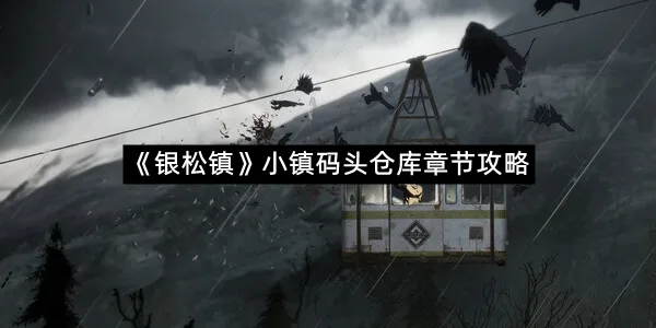 《银松镇》小镇码头仓库章节攻略-1