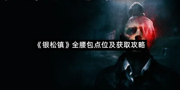 《银松镇》全腰包点位及获取攻略