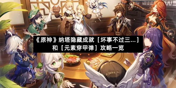 《原神》纳塔隐藏成就［坏事不过三…］和［元素穿甲弹］攻略一览-1