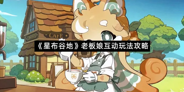 《星布谷地》老板娘互动玩法攻略