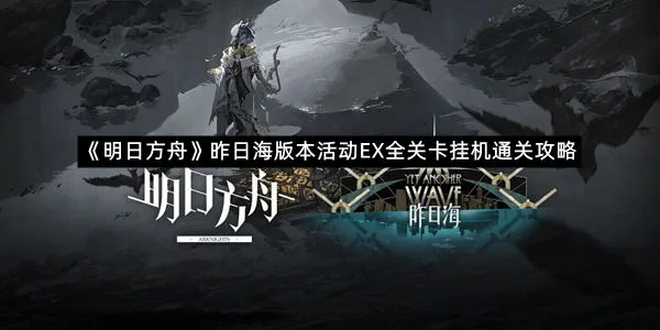 《明日方舟》昨日海版本活动EX全关卡挂机通关攻略-1