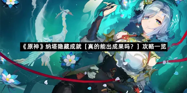 《原神》纳塔隐藏成就［真的能出成果吗？］攻略一览