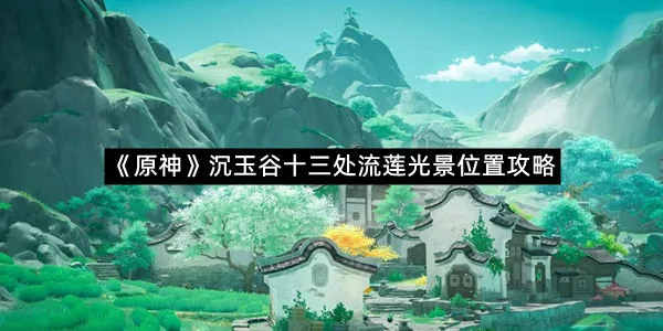 《原神》沉玉谷十三处流莲光景位置攻略-1