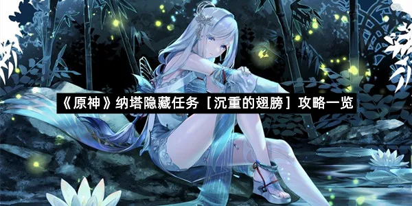 《原神》纳塔隐藏任务［沉重的翅膀］攻略一览