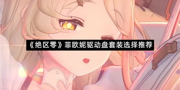 《绝区零》菲欧妮驱动盘套装选择推荐