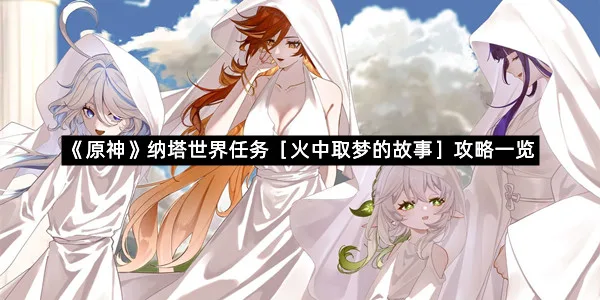 《原神》纳塔世界任务［火中取梦的故事］攻略一览