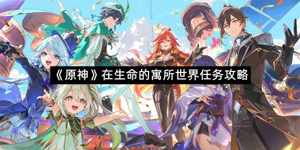 《原神》在生命的寓所世界任务攻略