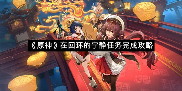 《原神》在回环的宁静任务完成攻略-1