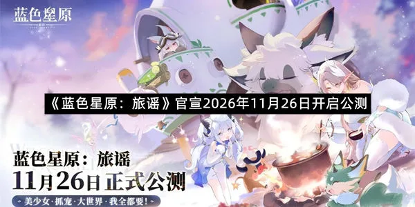 《蓝色星原：旅谣》官宣2026年11月26日开启公测-1