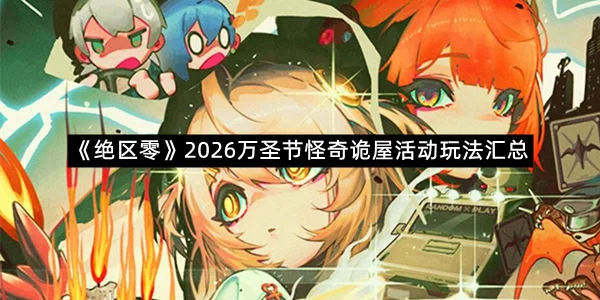 《绝区零》2026万圣节怪奇诡屋活动玩法汇总