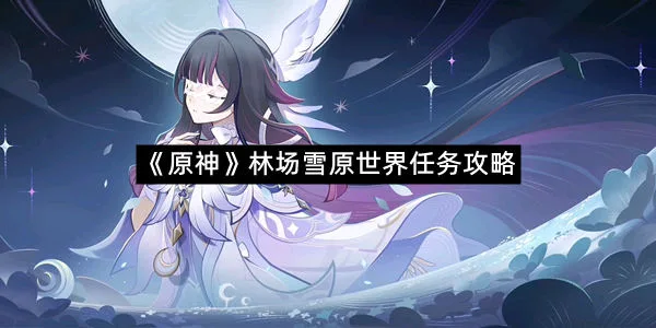 《原神》林场雪原世界任务攻略