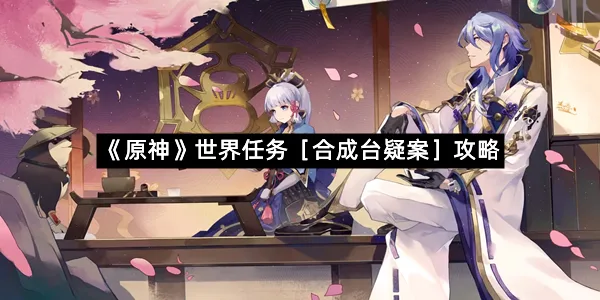 《原神》世界任务［合成台疑案］攻略