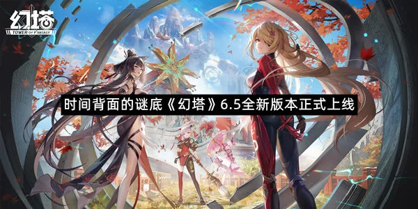 时间背面的谜底《幻塔》6.5全新版本正式上线