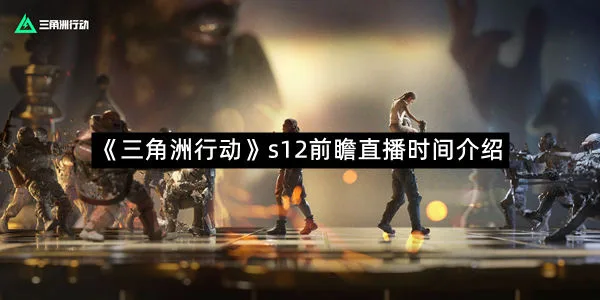 《三角洲行动》s12前瞻直播时间介绍-1