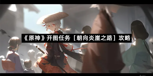 《原神》开图任务［朝向炎崖之路］攻略