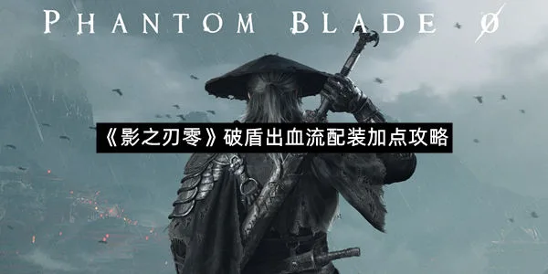 《影之刃零》破盾出血流配装加点攻略-1