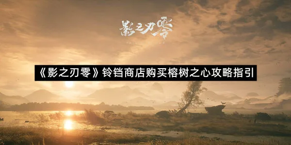 《影之刃零》铃铛商店购买榕树之心攻略指引-1