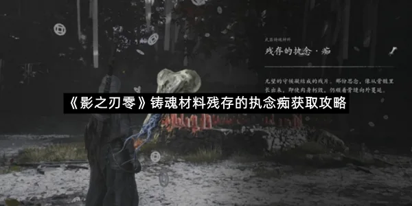 《影之刃零》铸魂材料残存的执念痴获取攻略-1